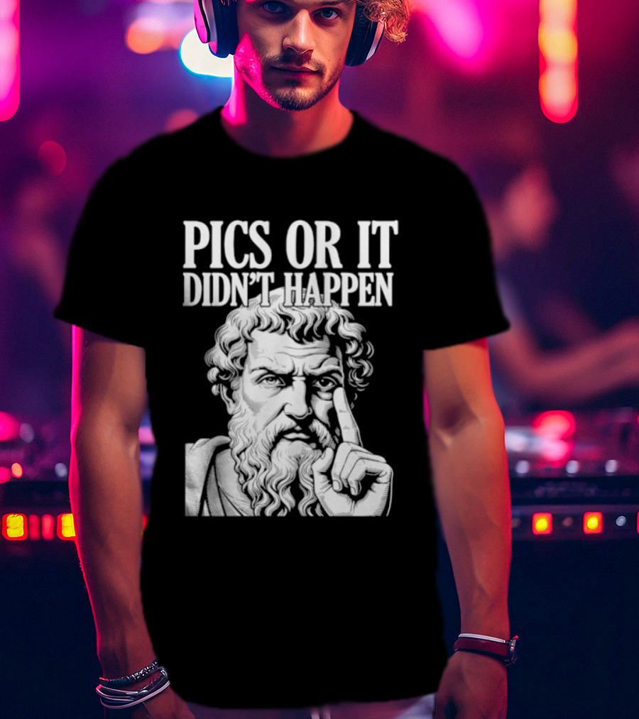 Pics Or It Didn't Happen Greek Philosopher T-Shirt