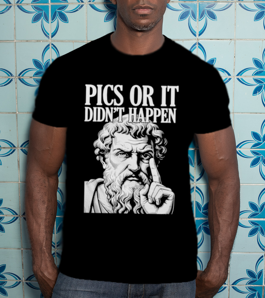 Pics Or It Didn't Happen Greek Philosopher T-Shirt