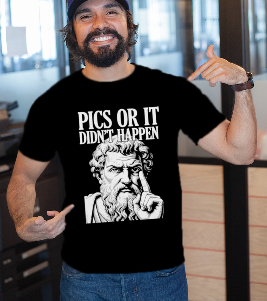 Pics Or It Didn't Happen Greek Philosopher T-Shirt