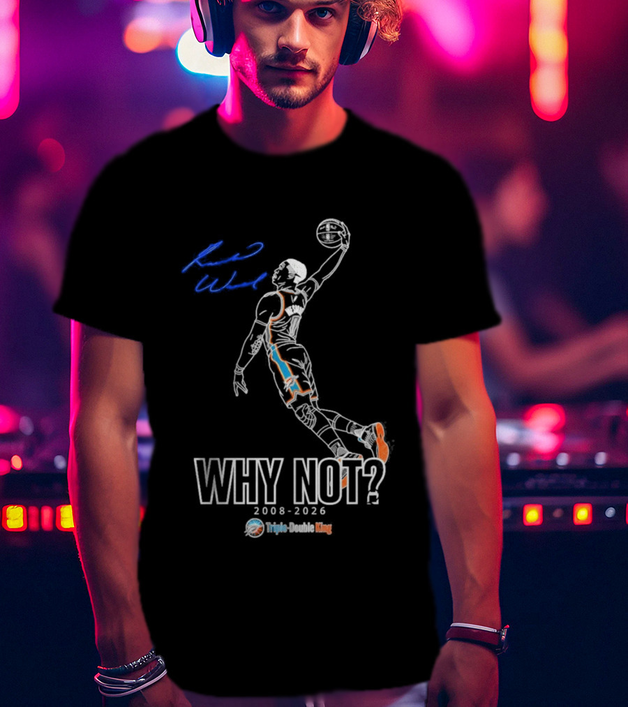 Russell Westbrook Why Not Triple Double King 2008 2026 T-Shirt