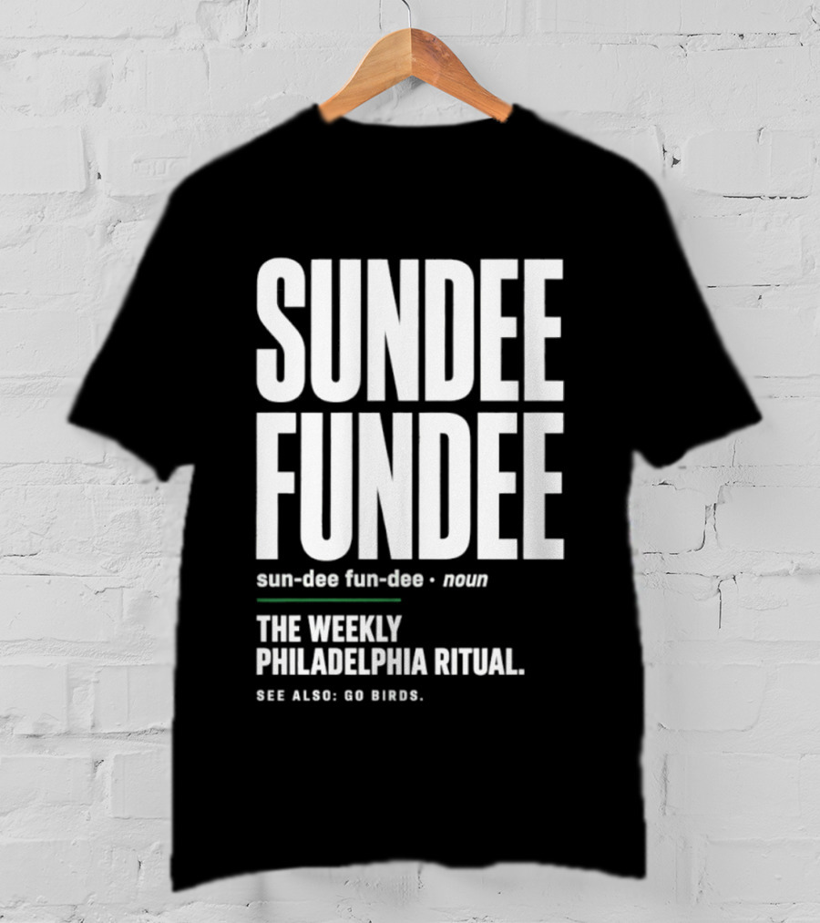 Sundee Fundee The Weekly Philadelphia Ritual See Also Go Birds T-Shirt