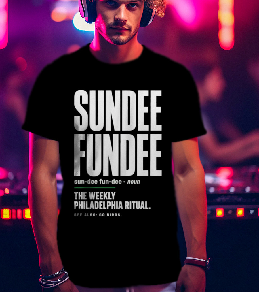 Sundee Fundee The Weekly Philadelphia Ritual See Also Go Birds T-Shirt