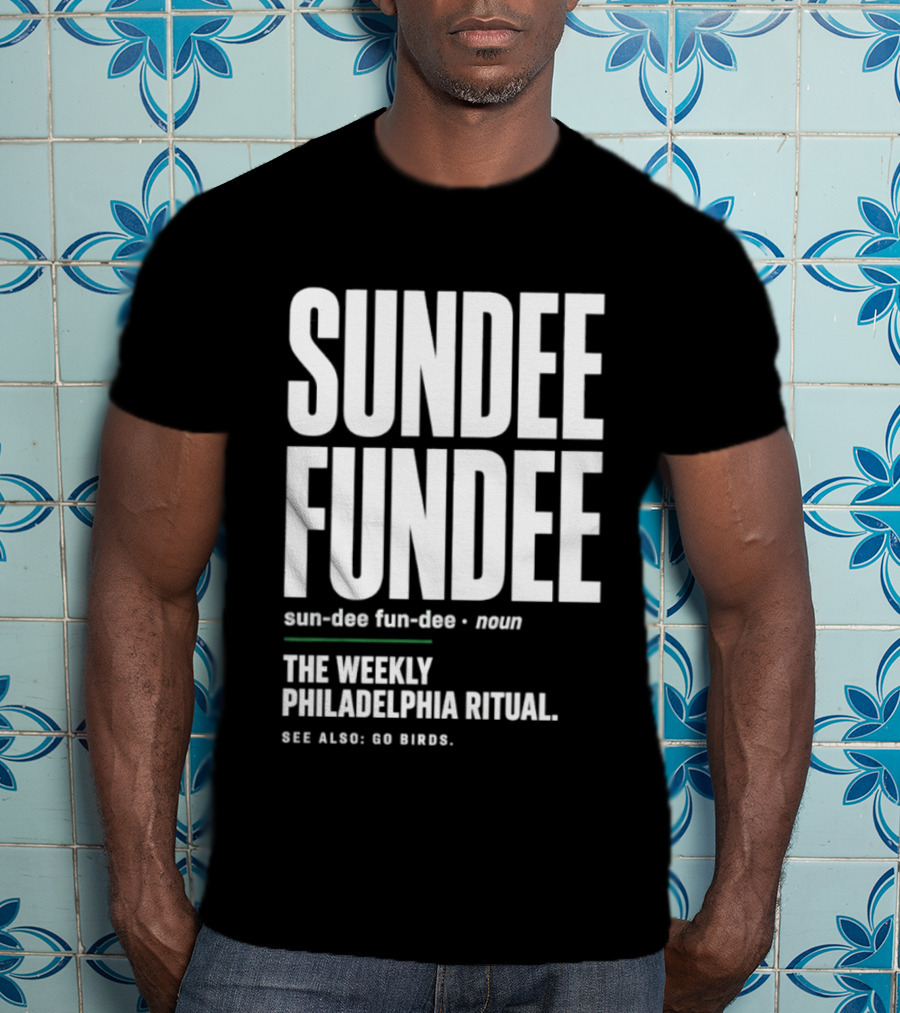 Sundee Fundee The Weekly Philadelphia Ritual See Also Go Birds T-Shirt