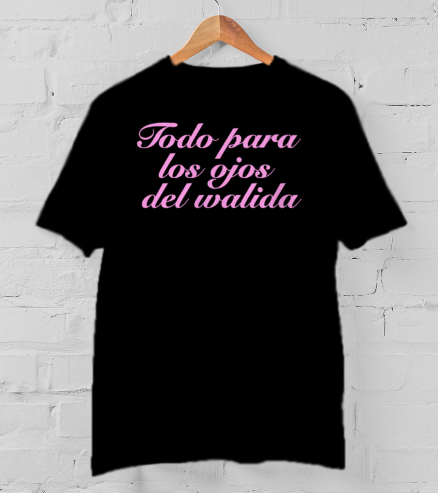 Todo Para Los Ojos Del Walida Spanish Text In Pink Cursive T-Shirt