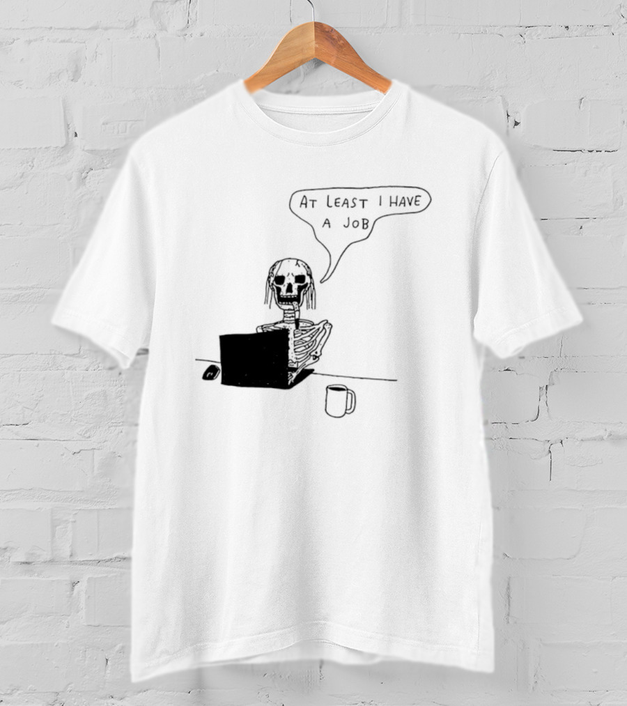 At Least I Have A Job Skeleton Working On Laptop Coffee Cup T-Shirt