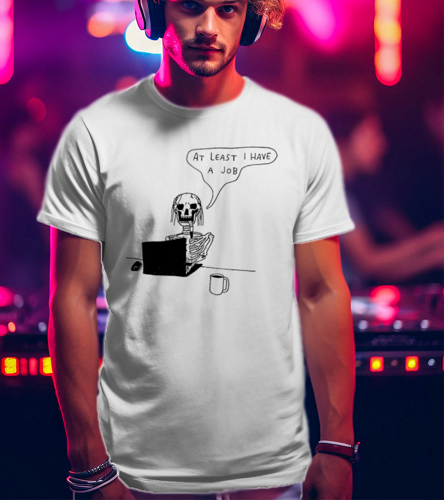 At Least I Have A Job Skeleton Working On Laptop Coffee Cup T-Shirt