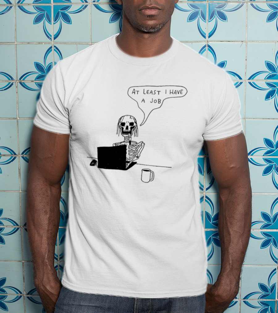 At Least I Have A Job Skeleton Working On Laptop Coffee Cup T-Shirt