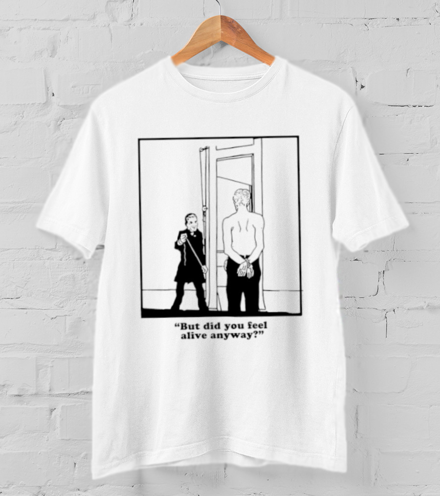 But Did You Feel Alive Anyway Existential Man In Doorway T-Shirt