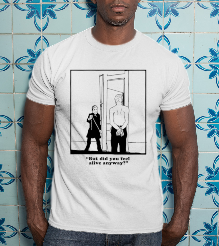 But Did You Feel Alive Anyway Existential Man In Doorway T-Shirt