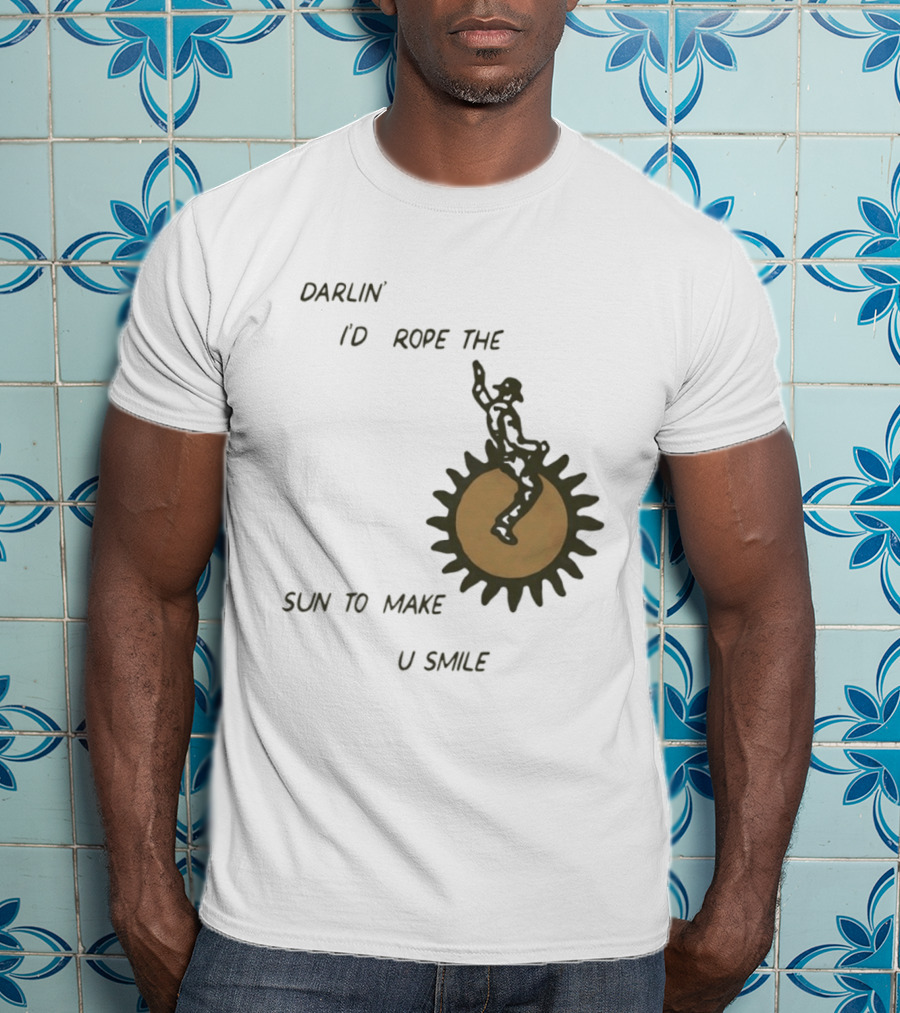Darlin' I'd Rope The Sun To Make U Smile Cowboy T-Shirt
