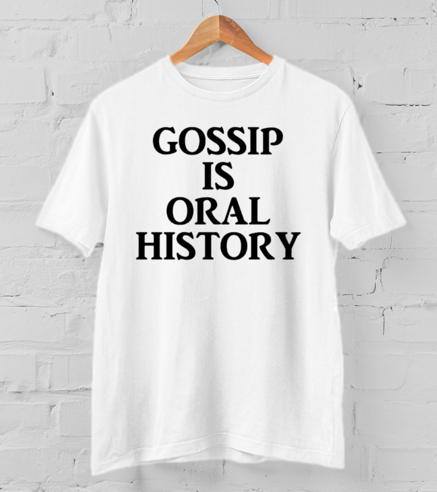 Gossip Is Oral History Text Phrase T-Shirt