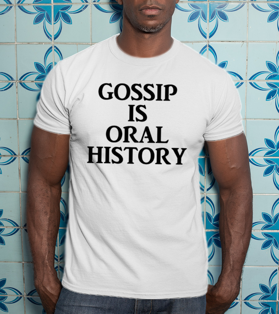 Gossip Is Oral History Text Phrase T-Shirt