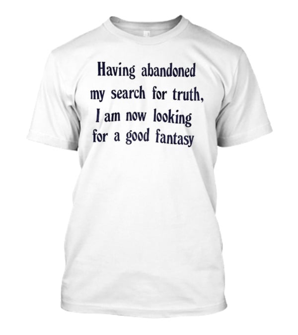Having Abandoned My Search For Truth I Am Now Looking For A Good Fantasy T-Shirt
