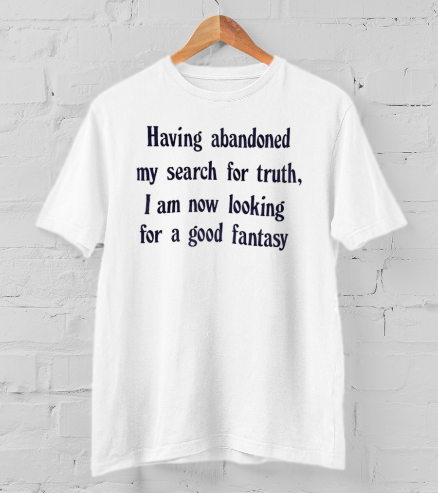 Having Abandoned My Search For Truth I Am Now Looking For A Good Fantasy T-Shirt