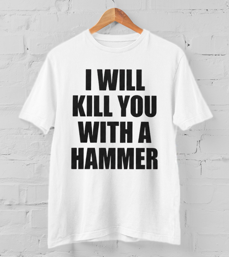 I Will Kill You With A Hammer T-Shirt