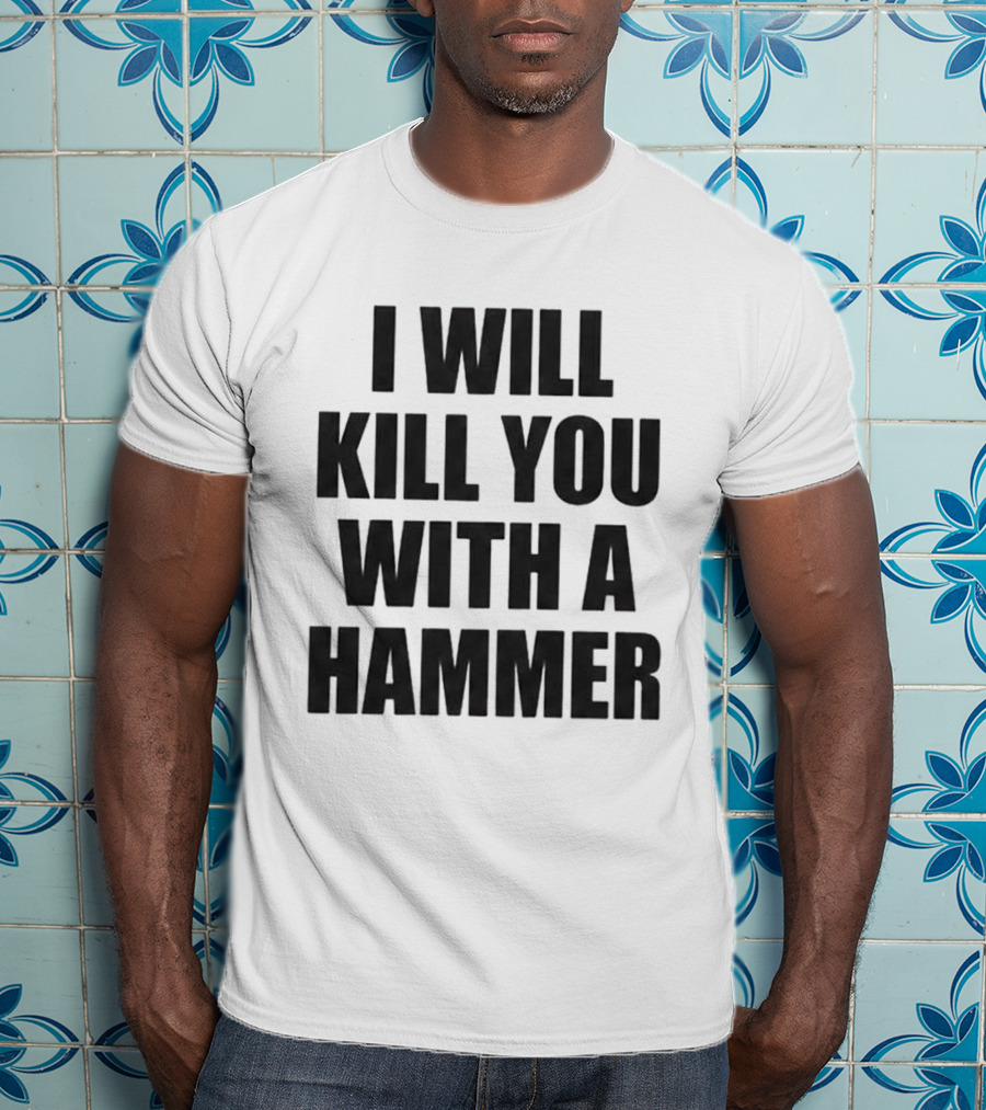 I Will Kill You With A Hammer T-Shirt