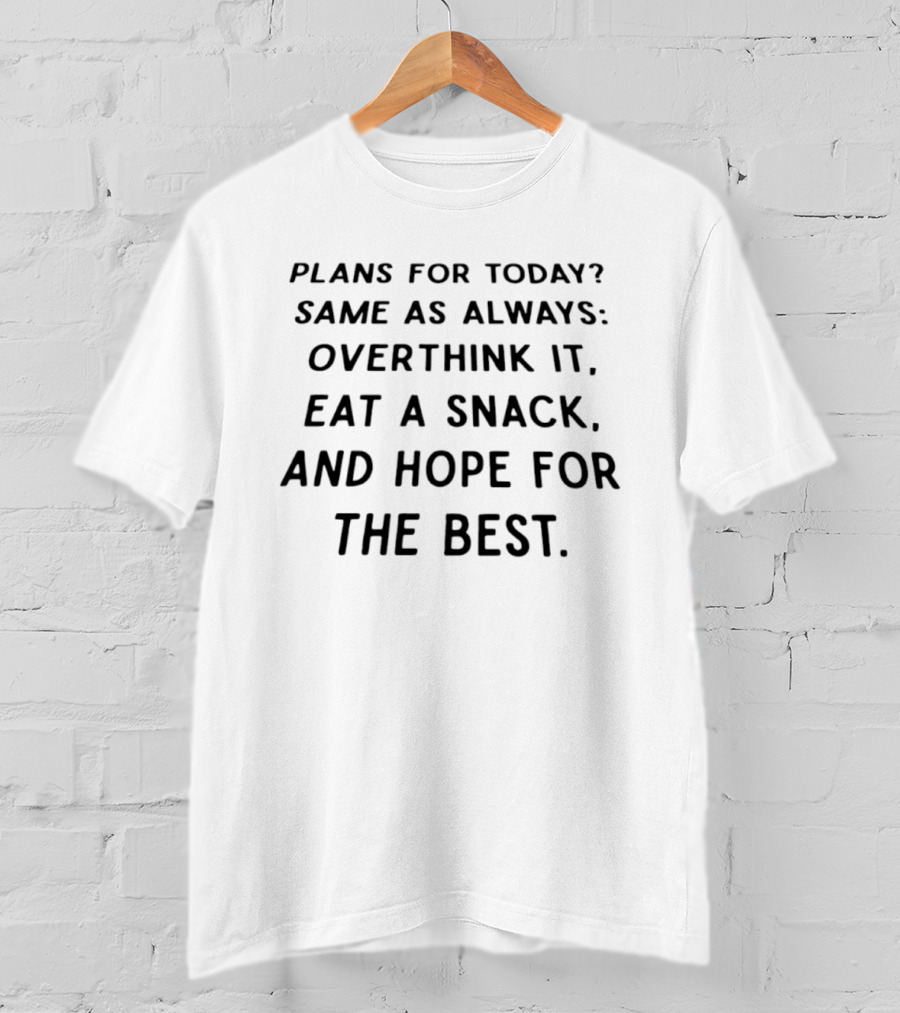 Plans For Today Same As Always Overthink It Eat A Snack And Hope For The Best T-Shirt