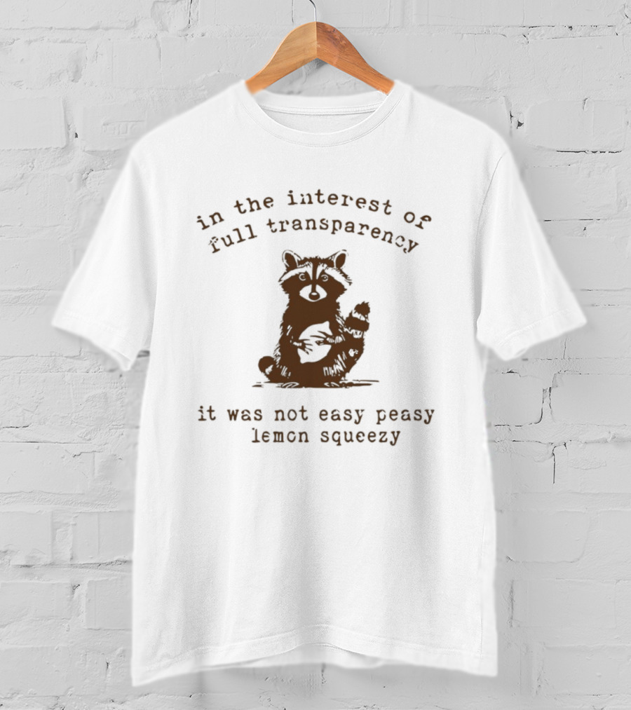 In The Interest Of Full Transparency Raccoon It Was Not Easy Peasy Lemon Squeezy T-Shirt