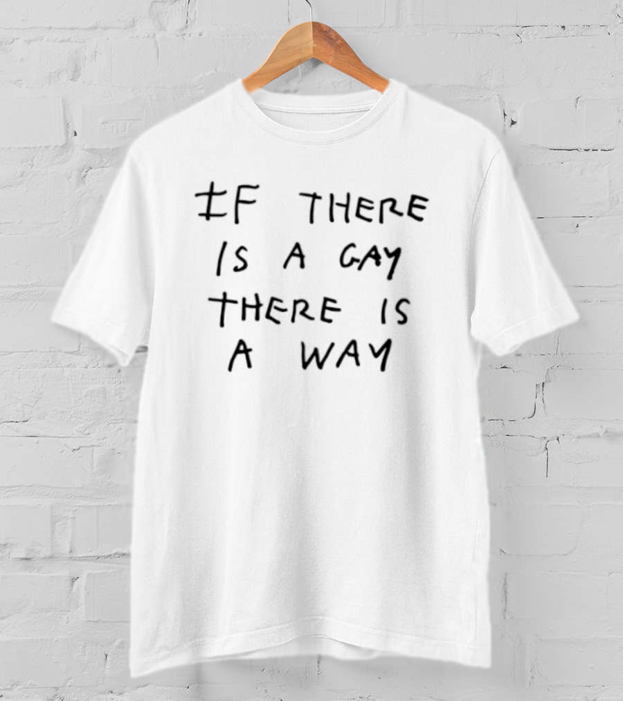 If There Is A Gay There Is A Way LGBTQ Pride Empowerment T-Shirt