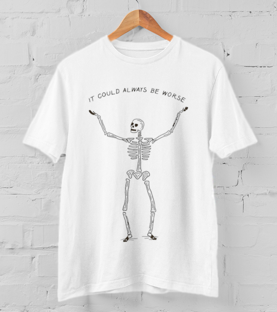 It Could Always Be Worse Skeleton Humor T-Shirt