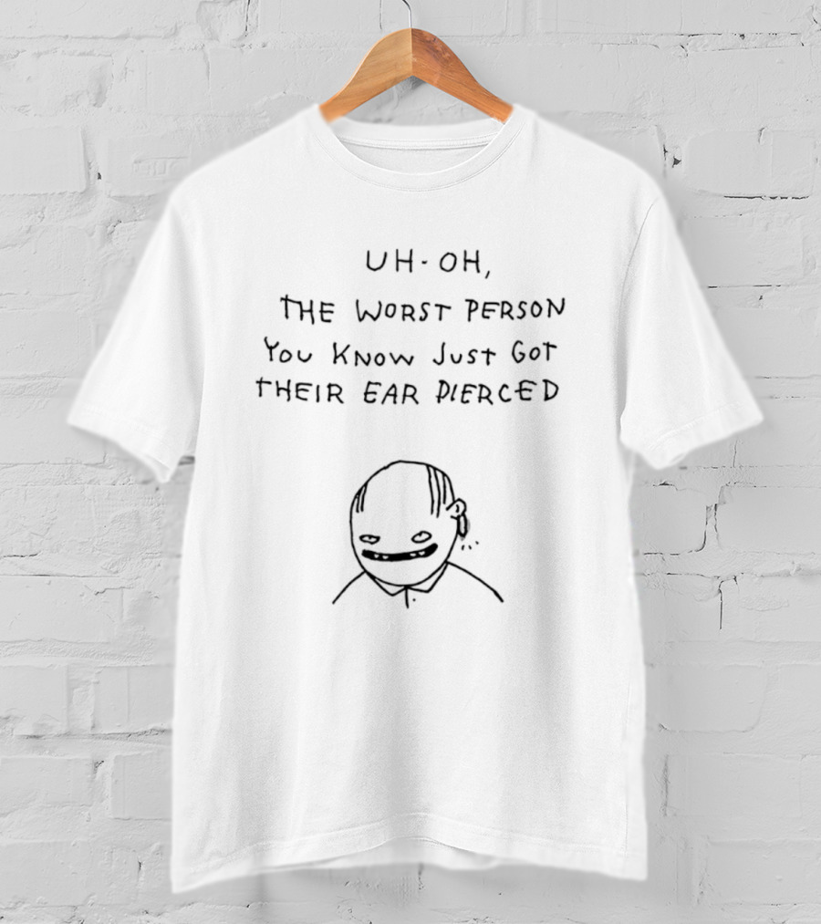 Uh Oh The Worst Person You Know Just Got Their Ear Pierced Drawing T-Shirt