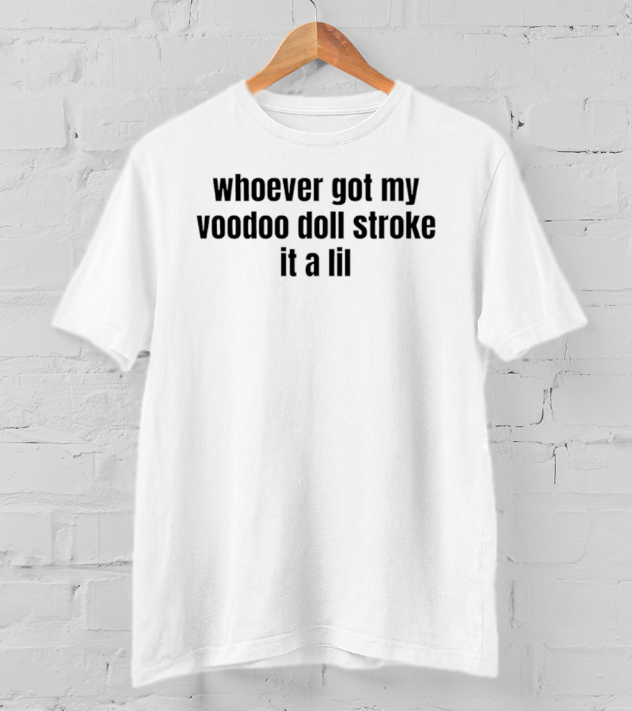 Whoever Got My Voodoo Doll Stroke It A Lil T-Shirt