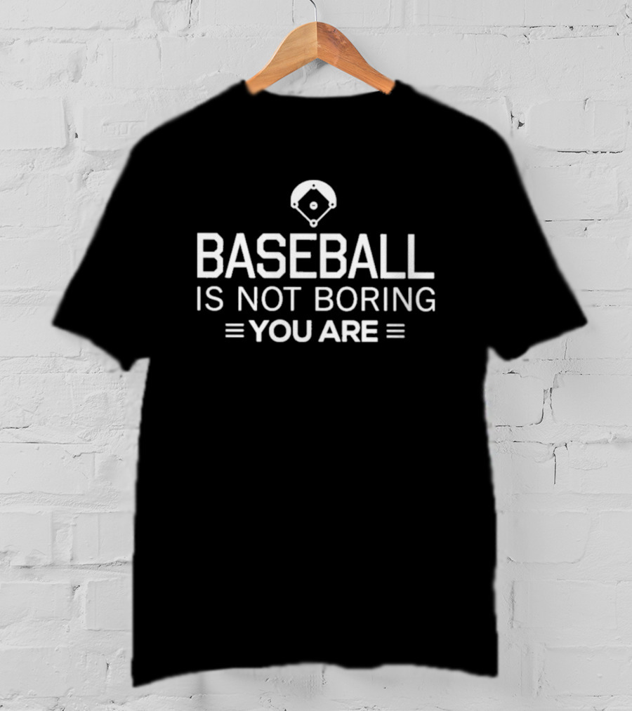 Baseball Is Not Boring You Are Stadium T-Shirt