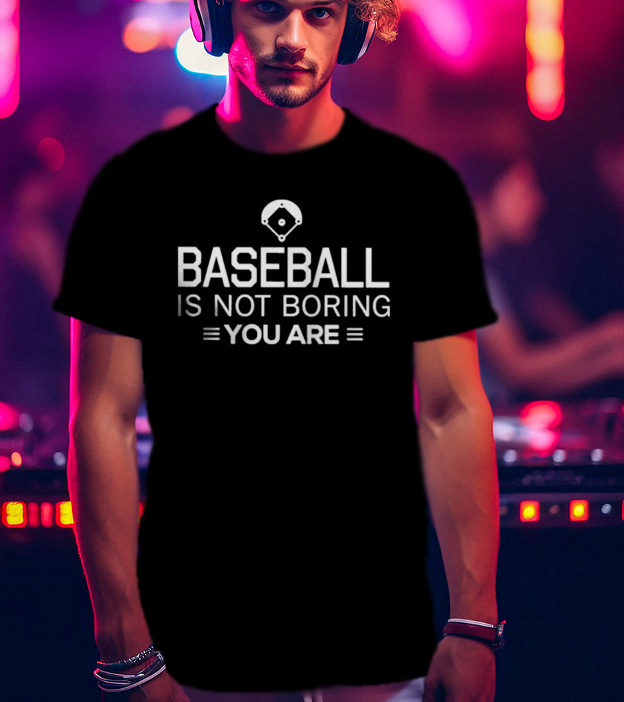 Baseball Is Not Boring You Are Stadium T-Shirt