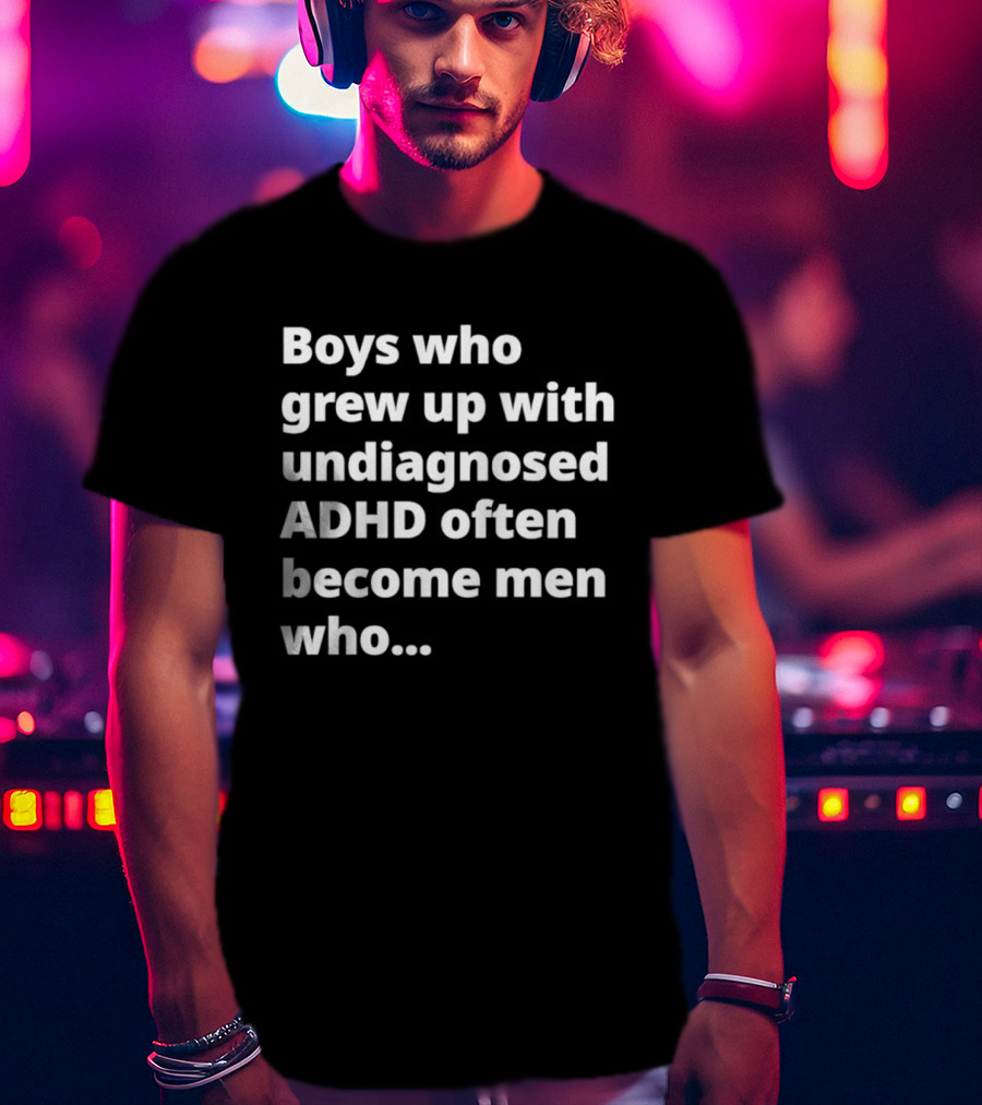 Boys Who Grew Up With Undiagnosed ADHD Often Become Men Who Still Struggle But Are Stronger T-Shirt