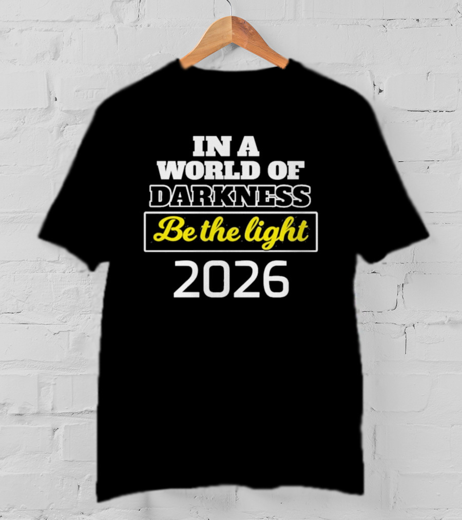 In A World Of Darkness 2026 Be The Light T-Shirt
