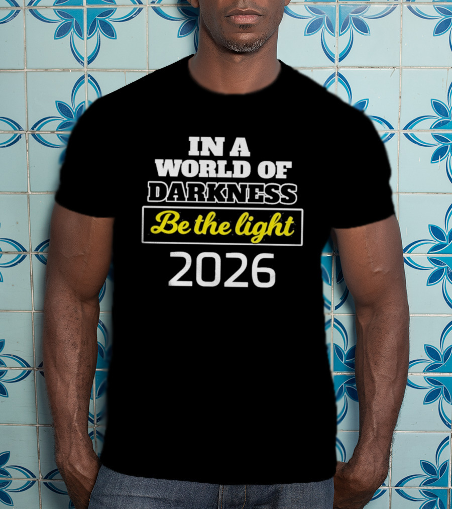 In A World Of Darkness 2026 Be The Light T-Shirt