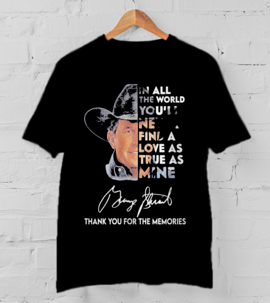 In All The World You'll Never Find A Love As True As Mine Thank You For The Memories T-Shirt