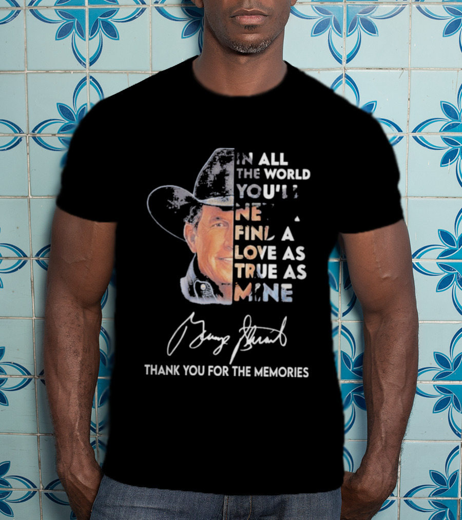 In All The World You'll Never Find A Love As True As Mine Thank You For The Memories T-Shirt