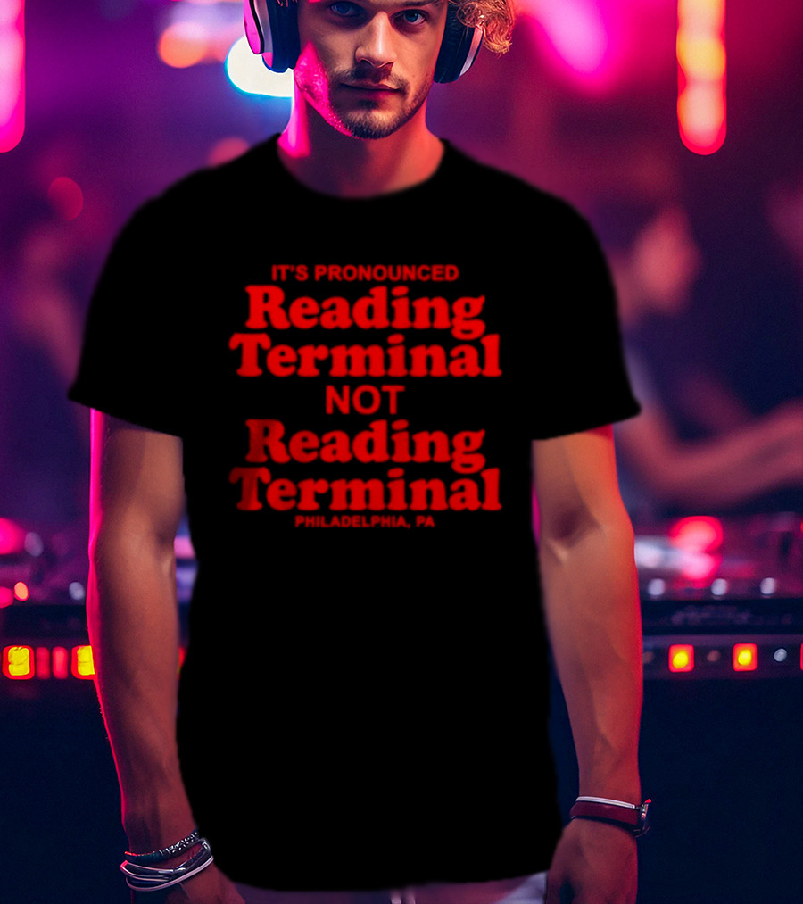 It's Pronounced Reading Terminal Not Reading Terminal Philadelphia PA T-Shirt