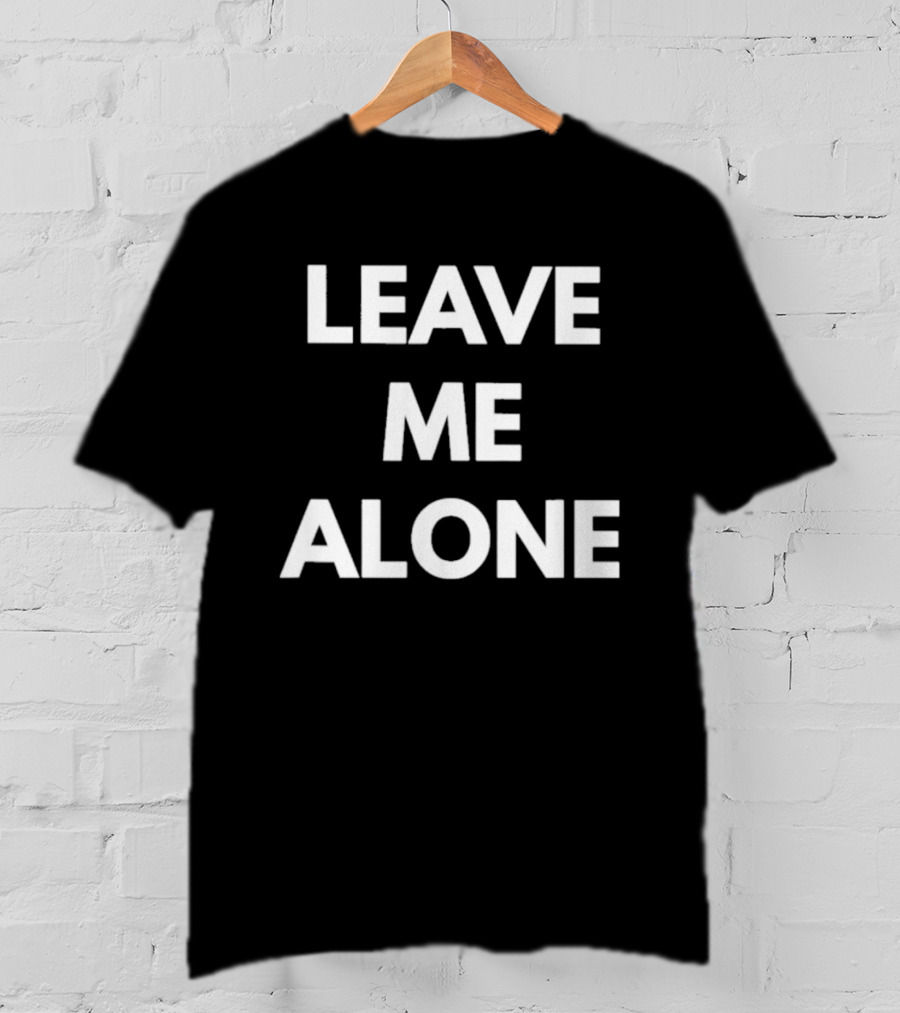Leave Me Alone T-Shirt