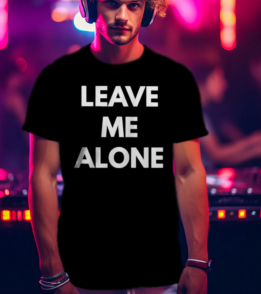 Leave Me Alone T-Shirt