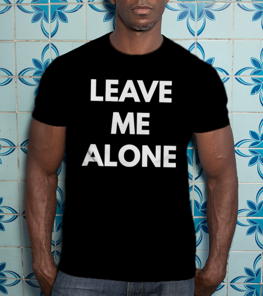 Leave Me Alone T-Shirt