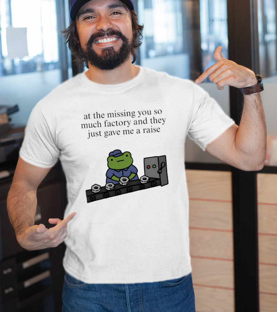 At The Missing You So Much Factory And They Just Gave Me A Raise Frog Worker Conveyor Belt T-Shirt