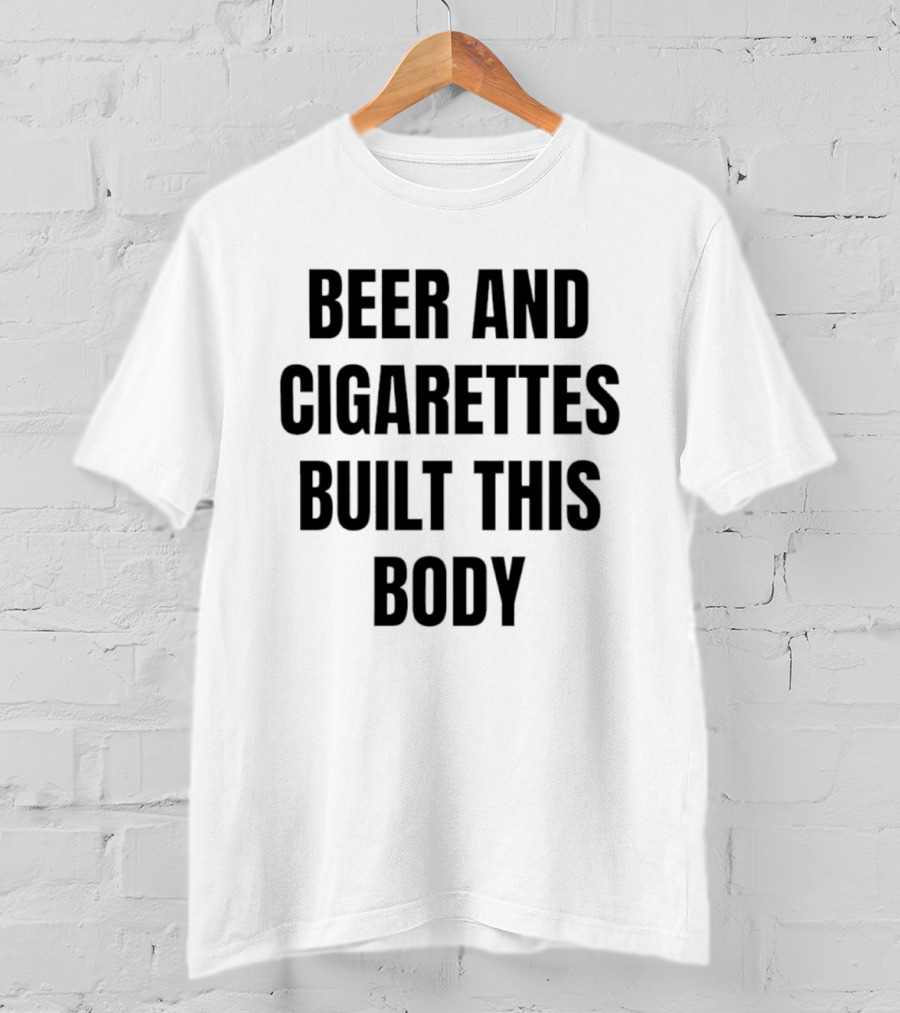 Beer And Cigarettes Built This Body Phrase T-Shirt