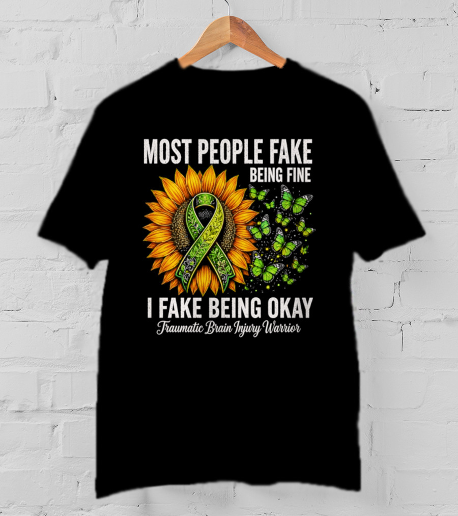 Most People Fake Being Fine I Fake Being Okay Traumatic Brain Injury Warrior Sunflower Ribbon Butterfly T-Shirt