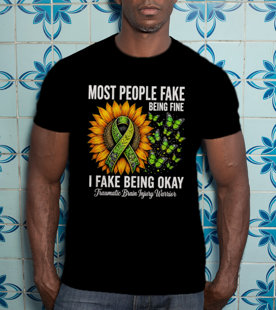 Most People Fake Being Fine I Fake Being Okay Traumatic Brain Injury Warrior Sunflower Ribbon Butterfly T-Shirt