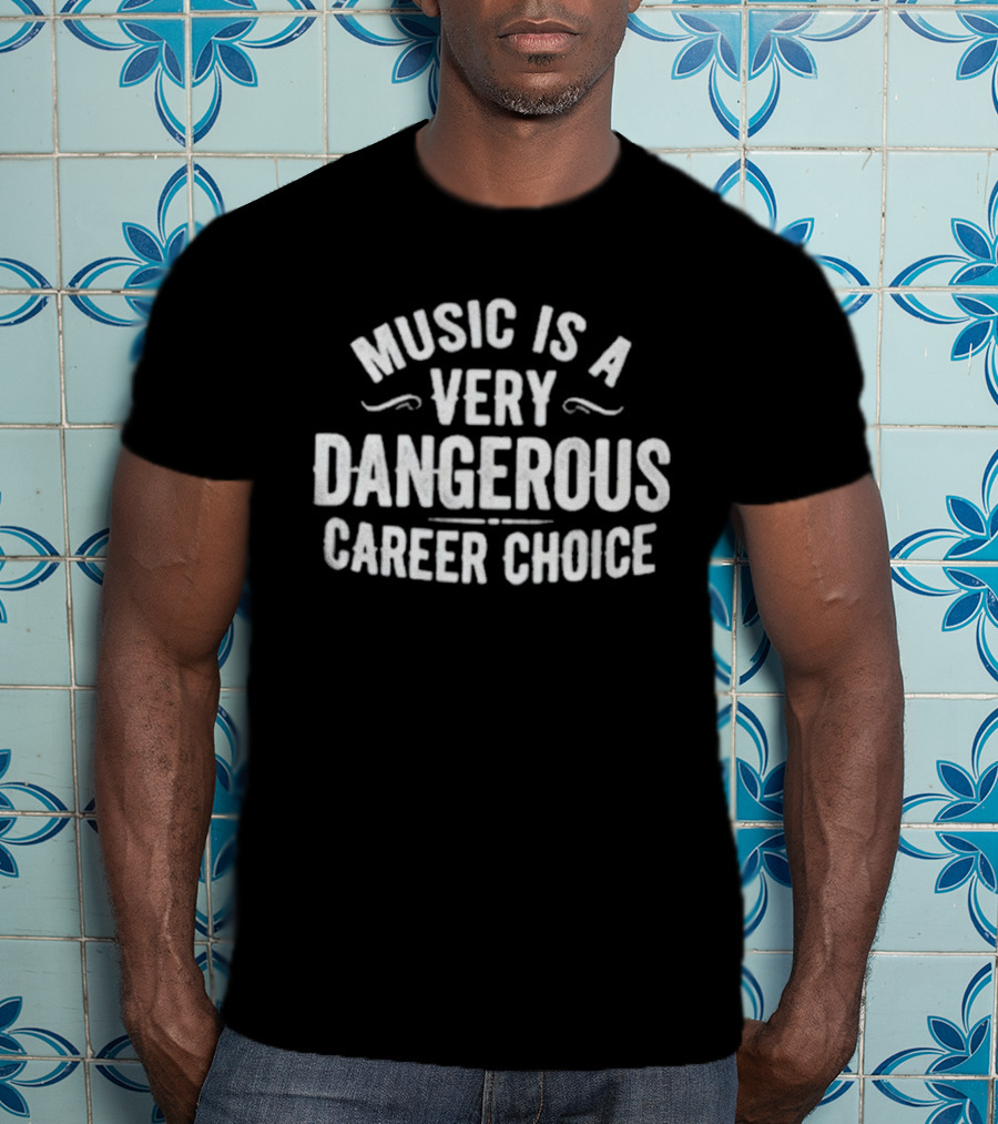 Music Is A Very Dangerous Career Choice Warning T-Shirt