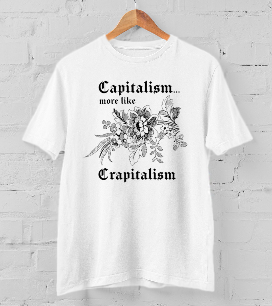 Capitalism More Like Crapitalism Floral Anti Capitalism T-Shirt
