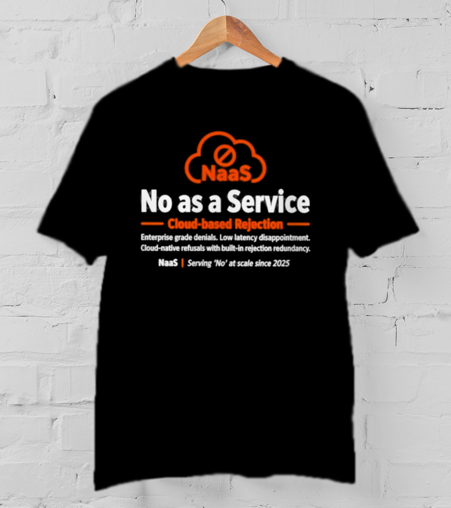 NaaS No As A Service Cloud Based Rejection Enterprise Grade Solutions Since 2023 T-Shirt