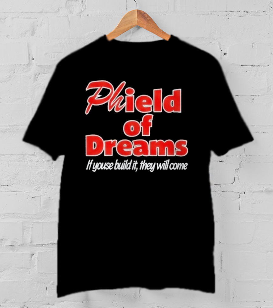 Phield Of Dreams If Youse Build It They Will Come Go Phils T-Shirt