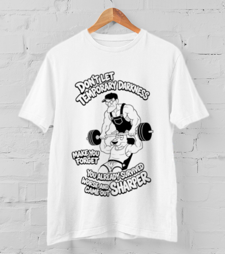 Don't Let Temporary Darkness Make You Forget You Already Survived Worse And Came Out Sharper Weightlifting Motivation T-Shirt
