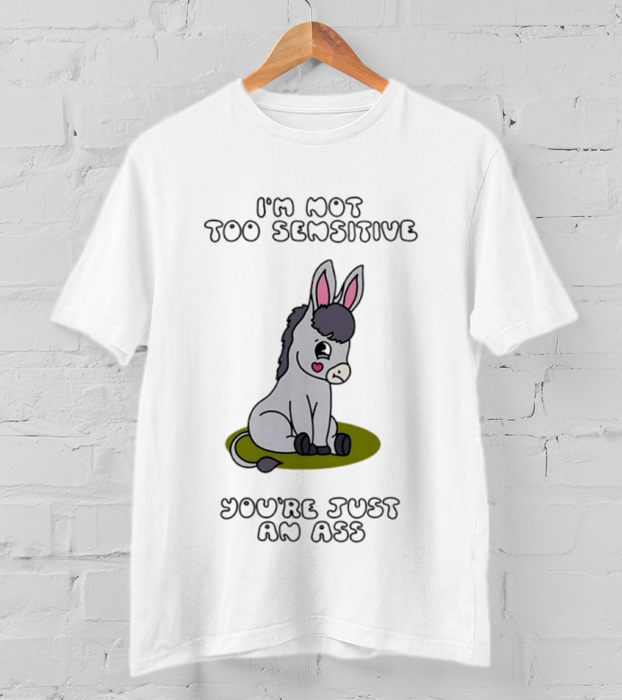I'm Not Too Sensitive You're Just An Ass Cute Donkey T-Shirt