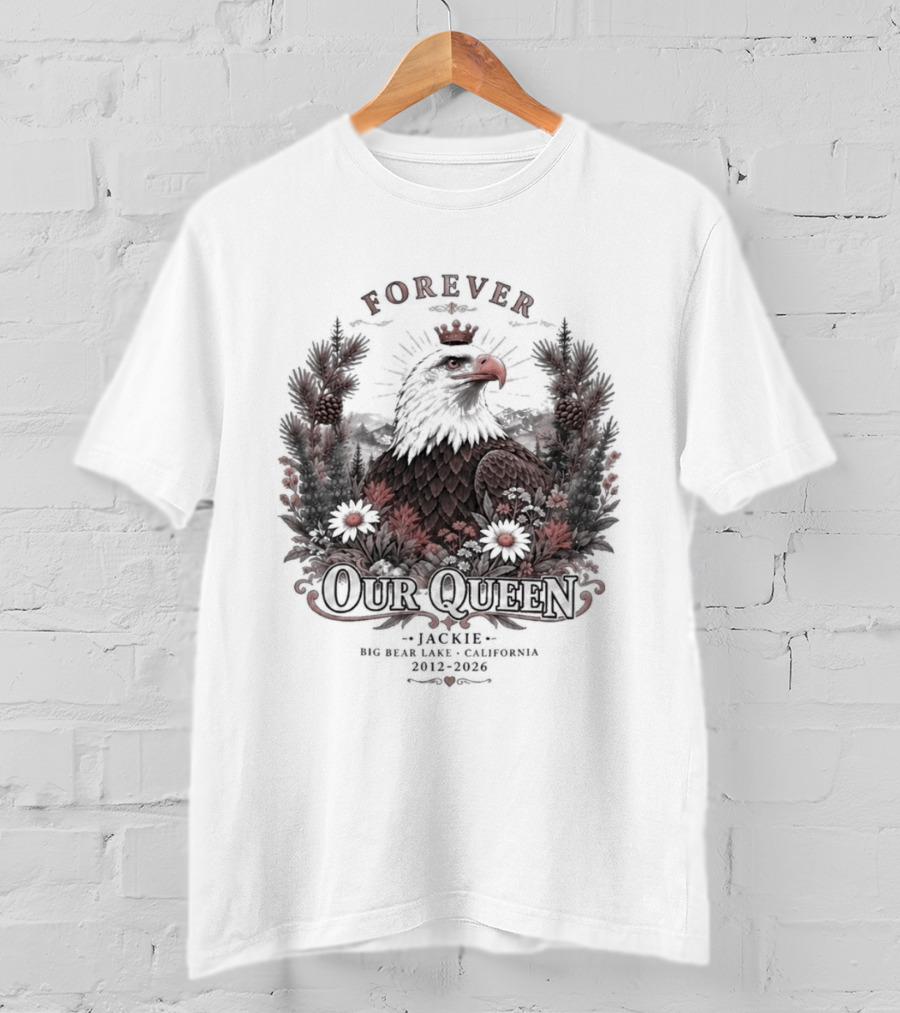 Forever Our Queen Jackie Big Bear Lake California 2012 2016 Eagle Crown Flowers T-Shirt