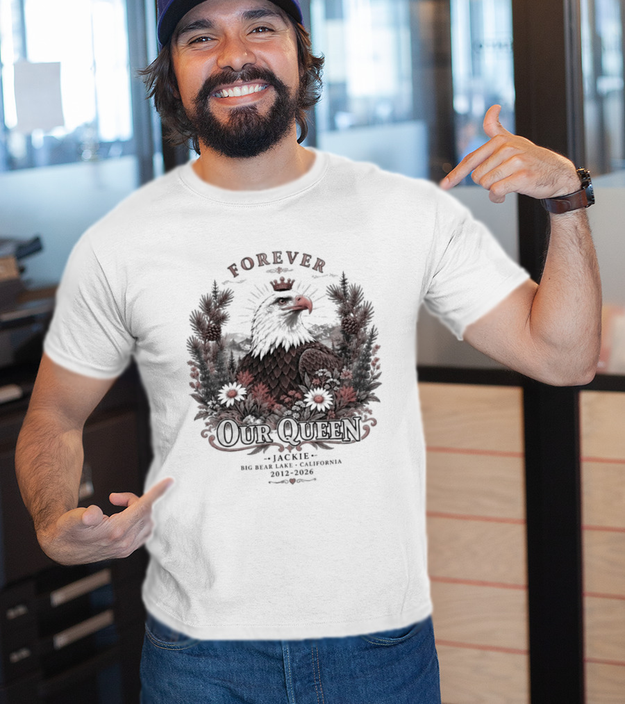 Forever Our Queen Jackie Big Bear Lake California 2012 2016 Eagle Crown Flowers T-Shirt