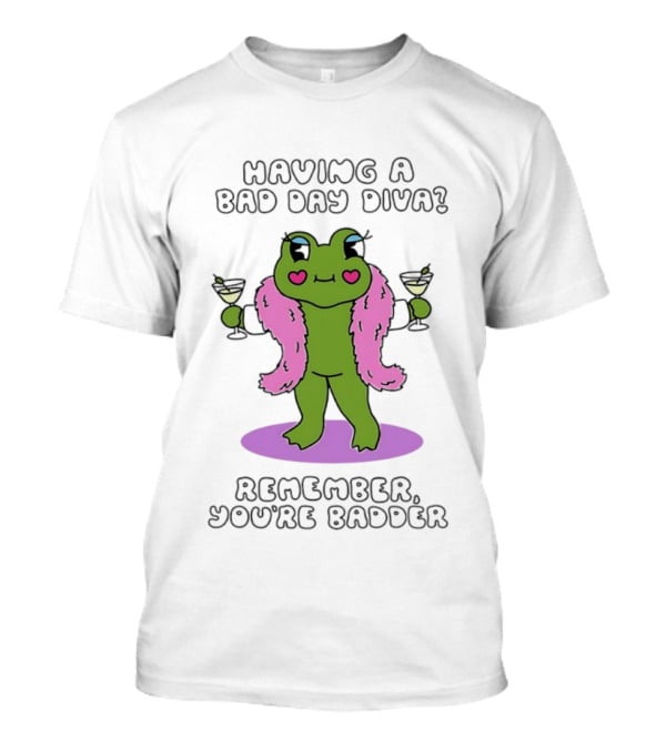 Having A Bad Day Diva Frog Remember You're Badder T-Shirt